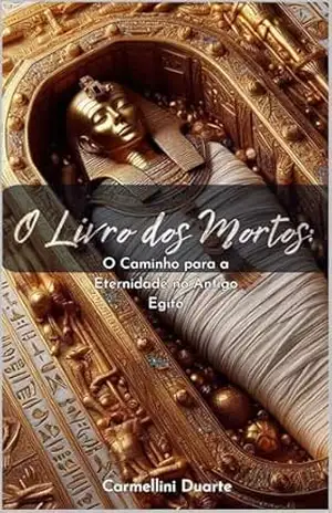 Capa do livro O Livro dos Mortos: O Caminho para a Eternidade no Antigo Egito - Carmellini Duarte