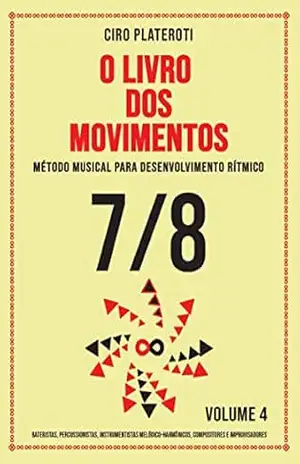 O LIVRO DOS MOVIMENTOS VOLUMEN 4 – 7/8: Método musical para desenvolvimento rítmico – CIRO PLATEROTI