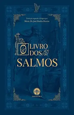 O Livro dos Salmos: Tradução segundo a Vulgata com comentários – Mons. José Basílio Pereira O Livro dos Salmos: Tradução segundo a Vulgata com comentários – Mons. José Basílio Pereira