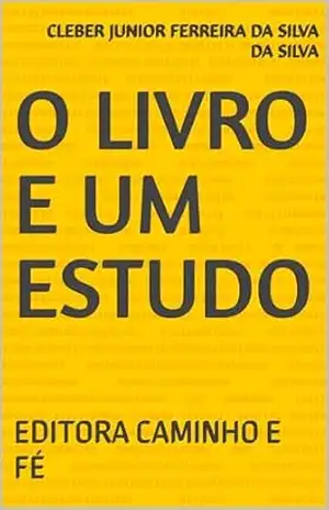 O LIVRO E UM ESTUDO: EDITORA CAMINHO E FÉ – CLEBER JUNIOR FERREIRA DA SILVA  DA SILVA