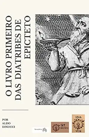 O LIVRO PRIMEIRO DAS DIATRIBES DE EPICTETO – Epicteto  de Hierápolis