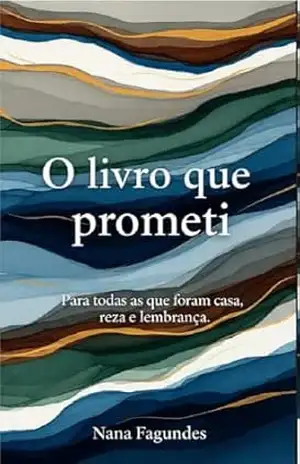 Capa do livro O Livro Que Prometi: Para todas as que foram casa, reza e lembrança. - Nana Fagundes