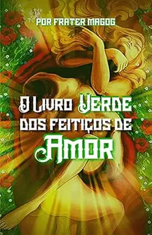 O Livro Verde dos Feitiços de Amor – Frater Magog