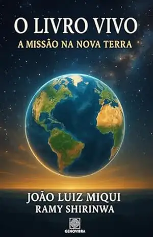 O LIVRO VIVO – A MISSÃO NA NOVA TERRA: “Uma Obra Canalizada por João Luiz & Ramy Shirinwa” (A EVOLUÇÃO DO HOMEM) – João Luiz  Miqui
