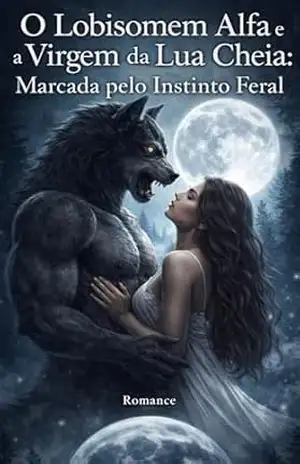 O Lobisomem Alfa e a Virgem da Lua Cheia: Marcada pelo Instinto Feral: Um Amor Proibido. Um Destino Selvagem. Ela foi Marcada por um Alfa. Ele a Reivindicou. Sua Vida Nunca Mais Será a Mesma – Jhey P