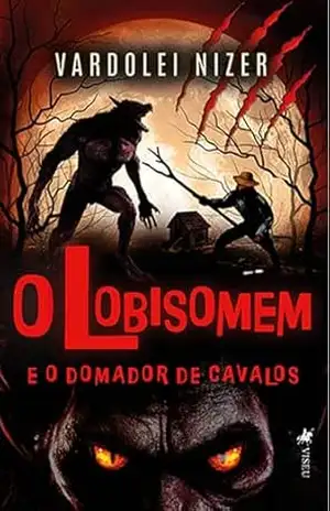 O Lobisomem e o Domador de Cavalos – Vardolei Nizer O Lobisomem e o Domador de Cavalos – Vardolei Nizer