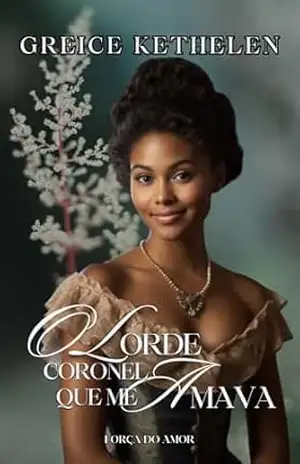 Capa do livro O Lorde Coronel que me Amava (Força do Amor Livro 4) - Greice Kethelen