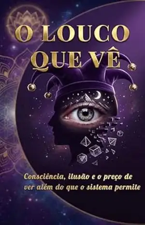 O LOUCO QUE VÊ: Consciência, ilusão e o preço de ver além do que o sistema permite – Héricles F