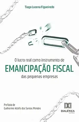 O lucro real como instrumento de emancipação fiscal das pequenas empresas – Tiago Lucena Figueiredo