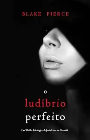 O Ludíbrio Perfeito (Um Thriller Psicológico de Jessie Hunt — Livro 40) – Blake Pierce