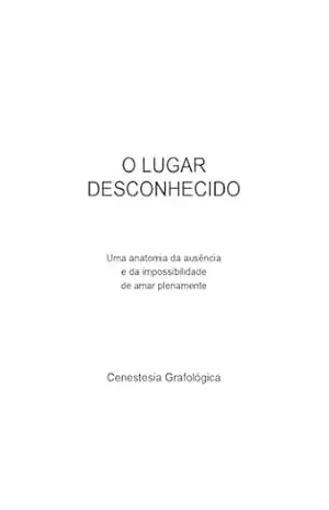 O LUGAR DESCONHECIDO: Uma anatomia da ausência e da impossibilidade de amar plenamente – CENESTESIA GRAFOLOGICA