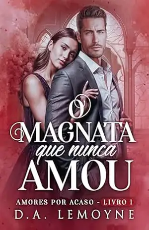 O Magnata que nunca Amou (Amores por acaso Livro 1) – D. A.  Lemoyne
