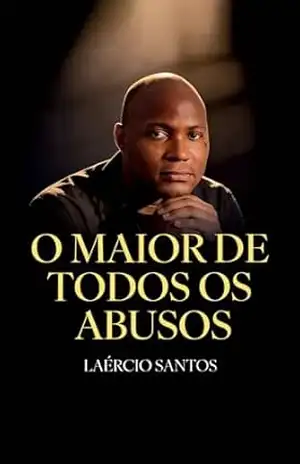 O Maior de Todos os Abusos: Quando o caos machuca, o céu cura – Laércio Santos