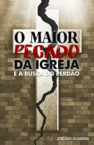 O Maior Pecado da Igreja e a Busca do Perdão – José Carlos Marion
