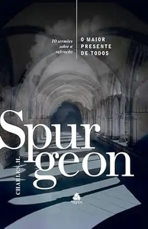 O maior presente de todos: 10 Sermões Sobre A Salvação – Charles H. Spurgeon O maior presente de todos: 10 Sermões Sobre A Salvação – Charles H. Spurgeon