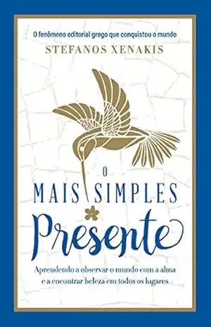 O mais simples presente: Aprendendo a observar o mundo com a alma e a encontrar beleza em todos os lugares - Stefanos Xenakis