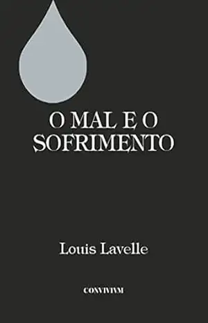 O Mal e o Sofrimento – Louis Lavelle O Mal e o Sofrimento – Louis Lavelle