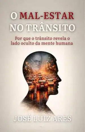 O Mal–Estar no Trânsito: Por que o trânsito revela o lado oculto da mente humana – José Luiz de Souza Ares O Mal–Estar no Trânsito: Por que o trânsito revela o lado oculto da mente humana – José Luiz de Souza Ares