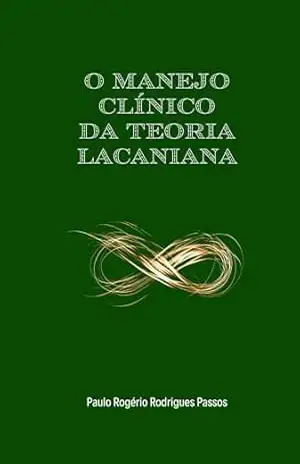 O manejo clínico da psicanálise lacaniana – Paulo Rogério Rodrigues Passos