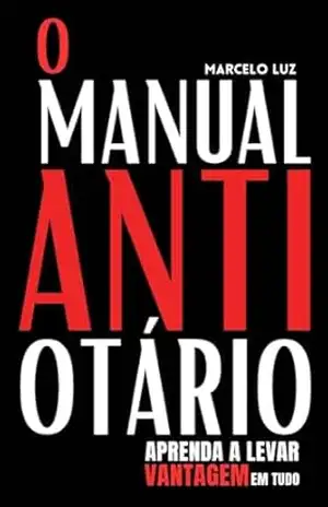 O Manual Anti–Otário: Aprenda a Levar Vantagem em Tudo – Marcelo Luz O Manual Anti–Otário: Aprenda a Levar Vantagem em Tudo – Marcelo Luz
