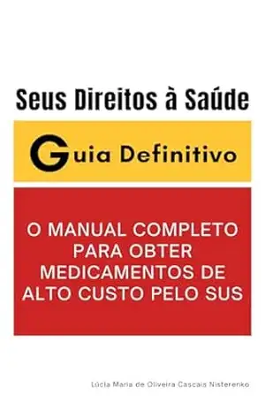 Capa do livro O MANUAL COMPLETO PARA OBTER MEDICAMENTOS DE ALTO CUSTO PELO SUS: Seus Direitos à Saúde Guia Definitivo - Lúcia Maria de Oliveira Cascais Nisterenko