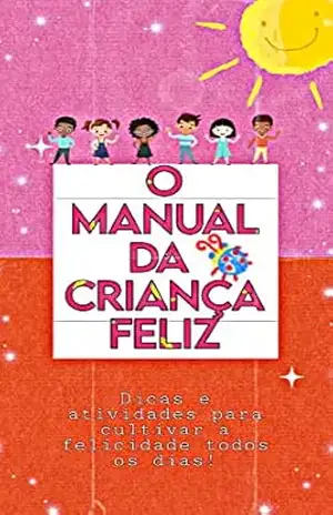 Capa do livro O Manual da criança feliz: dicas e atividades para cultivar a felicidade todos os dias - Thiago  Mendes