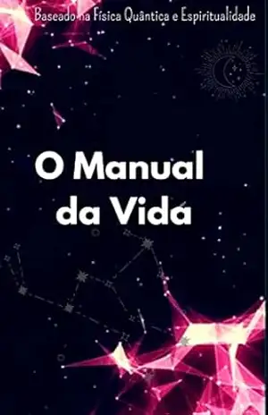 O Manual da Vida: baseado na física quântica e espiritualidade – Jocelia Oliveira Santos O Manual da Vida: baseado na física quântica e espiritualidade – Jocelia Oliveira Santos