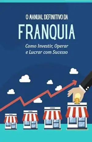 O Manual Definitivo da Franquia: Como investir, operar e lucra com sucesso – F B Prado O Manual Definitivo da Franquia: Como investir, operar e lucra com sucesso – F B Prado