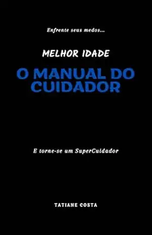 O MANUAL DO CUIDADOR: Um guia para filhos que assumem o papel de cuidadores. – TATIANE  COSTA