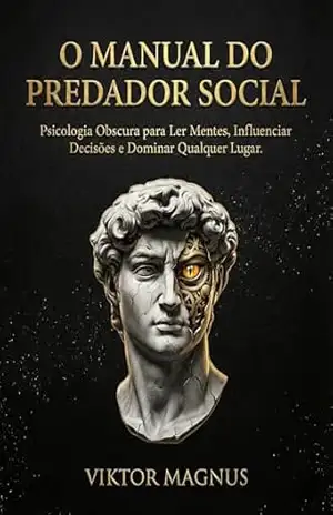 O Manual do Predador Social: Psicologia Obscura para Ler Mentes, Influenciar Decisões e Dominar Qualquer Lugar (O Caminho do Predador Livro 2) – Viktor Magnus O Manual do Predador Social: Psicologia Obscura para Ler Mentes, Influenciar Decisões e Dominar Qualquer Lugar (O Caminho do Predador Livro 2) – Viktor Magnus