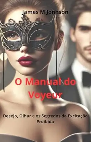 O Manual do Voyeur: Desejo, Olhar e os Segredos da Excitação Proibida – James  M Jonhson