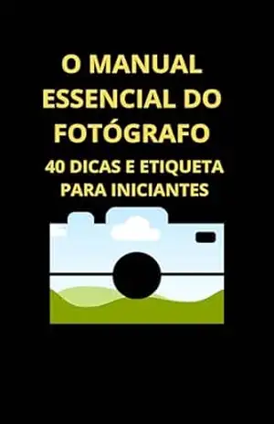 O Manual Essencial do Fotógrafo: 40 Dicas e Etiqueta para Iniciantes – Bah Slama