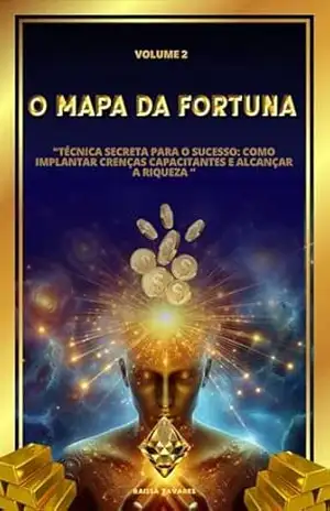 O Mapa da Fortuna 2: Técnica secreta para o Sucesso: Como Implantar Crenças Capacitantes e Alcançar a Riqueza. – Ray Tavares