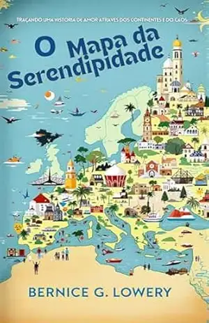 Capa do livro O Mapa da Serendipidade: Traçando uma História de Amor Através dos Continentes e do Caos - Bernice Lowery