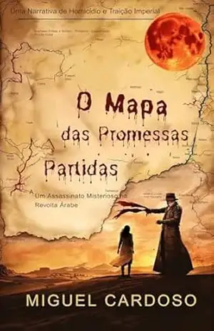 O Mapa das Promessas Partidas: Um Assassinato Misterioso na Revolta Árabe – Miguel Cardoso