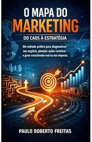 Capa do livro O Mapa do Marketing: do caos à estratégia: Um método prático para diagnosticar seu negócio, planejar ações certeiras e gerar crescimento real na sua empresa - Paulo Roberto Freitas
