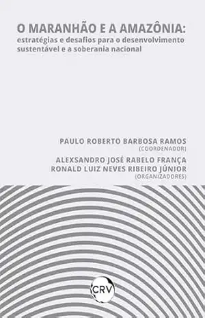 Capa do livro O maranhão e a Amazônia: Estratégias e desafios para o desenvolvimento sustentável e a soberania nacional - Paulo Roberto Barbosa Ramos