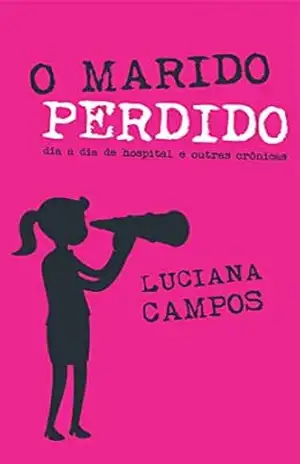 O marido perdido, dia a dia de hospital: E outras crônicas – Luciana Campos