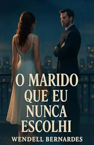 O Marido Que Eu Nunca Escolhi: Romance de Contrato: Uma História de Amor Inesperado, Sacrifício e Segundas Chances – WENDELL BERNARDES