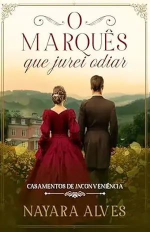 O Marquês que Jurei Odiar (Casamentos De (In)conveniência Livro 1) – Nayara Alves