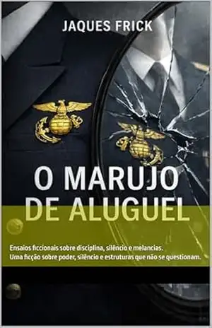 O Marujo de Aluguel: Ensaios ficcionais sobre disciplina, silêncio e melancias. Uma ficção sobre poder, silêncio e estruturas que não se questionam. – Jaques Frick