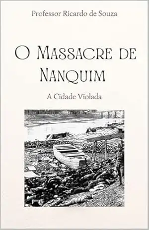 O Massacre de Nanquim: A Cidade Violada – Professor Ricardo de Souza