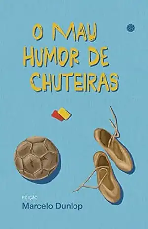 O mau humor de chuteiras – Marcelo Dunlop