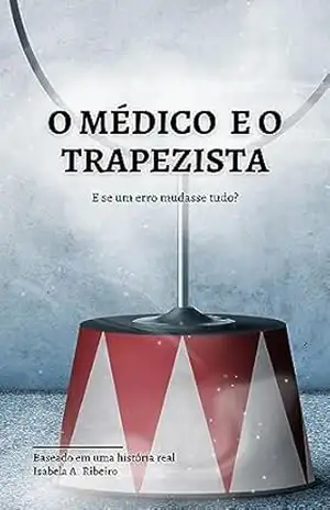 O Médico e o Trapezista – Isabela Ribeiro O Médico e o Trapezista – Isabela Ribeiro