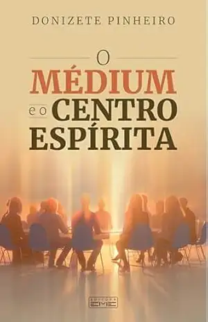 O médium e o centro espírita – Donizete Pinheiro