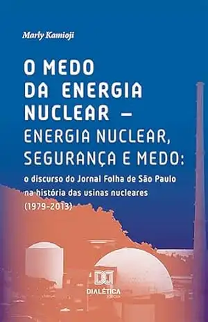 Capa do livro O medo da energia nuclear – Energia nuclear, segurança e medo: o discurso do Jornal Folha de São Paulo na história das usinas nucleares (1979–2013) - Marly Kamioji