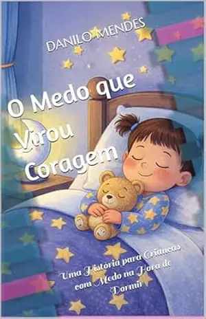 O Medo que Virou Coragem: Uma História para Crianças com Medo do Escuro - Danilo Mendes O Medo que Virou Coragem: Uma História para Crianças com Medo do Escuro - Danilo Mendes
