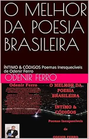 O MELHOR DA POESIA BRASILEIRA: ÍNTIMO & CÓDIGOS Poemas Inesquecíveis de Odenir Ferro – ODENIR FERRO