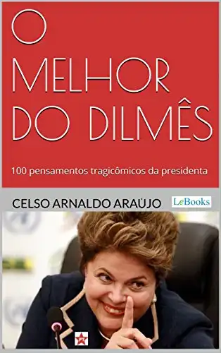 Baixar O melhor do Dilmês: 100 Pensamentos Tragicômicos da Presidenta pdf, epub, mobi, eBook
