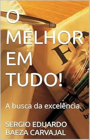 Capa do livro O MELHOR EM TUDO!: A busca da excelência. - SERGIO EDUARDO BAEZA CARVAJAL